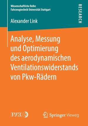 Analyse, Messung und Optimierung des aerodynamischen Ventilationswiderstands von Pkw-Rädern de Alexander Link