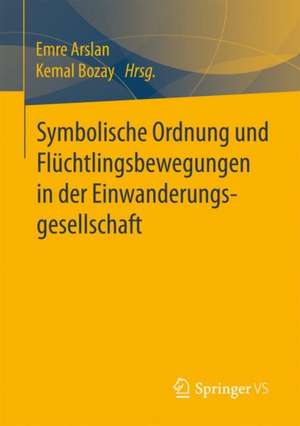 Symbolische Ordnung und Flüchtlingsbewegungen in der Einwanderungsgesellschaft de Emre Arslan