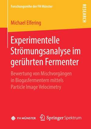 Experimentelle Strömungsanalyse im gerührten Fermenter: Bewertung von Mischvorgängen in Biogasfermentern mittels Particle Image Velocimetry de Michael Elfering