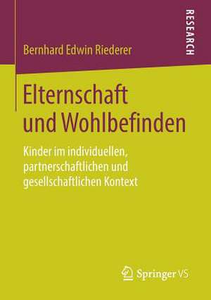 Elternschaft und Wohlbefinden: Kinder im individuellen, partnerschaftlichen und gesellschaftlichen Kontext de Bernhard Edwin Riederer