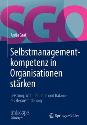 Selbstmanagementkompetenz in Organisationen stärken: Leistung, Wohlbefinden und Balance als Herausforderung de Anita Graf