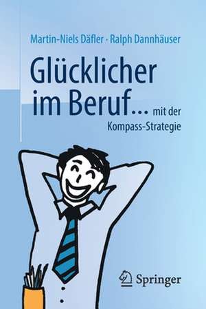 Glücklicher im Beruf ...: ... mit der Kompass-Strategie de Martin-Niels Däfler