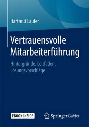 Vertrauensvolle Mitarbeiterführung: Hintergründe, Leitfäden, Lösungsvorschläge de Hartmut Laufer