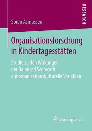 Organisationsforschung in Kindertagesstätten: Studie zu den Wirkungen der Balanced Scorecard auf organisationskulturelle Variablen de Sören Asmussen