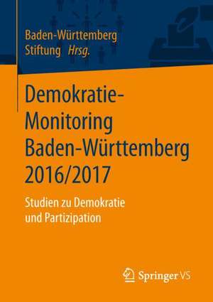 Demokratie-Monitoring Baden-Württemberg 2016/2017: Studien zu Demokratie und Partizipation de Baden-Württemberg Stiftung