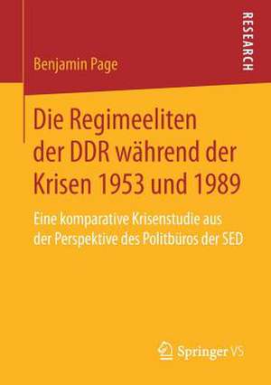 Die Regimeeliten der DDR während der Krisen 1953 und 1989: Eine komparative Krisenstudie aus der Perspektive des Politbüros der SED de Benjamin Page