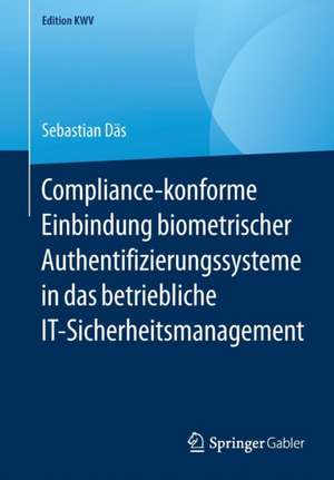 Compliance-konforme Einbindung biometrischer Authentifizierungssysteme in das betriebliche IT-Sicherheitsmanagement de Sebastian Däs