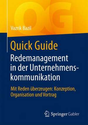 Quick Guide Redemanagement in der Unternehmenskommunikation: Mit Reden überzeugen: Konzeption, Organisation und Vortrag de Vazrik Bazil