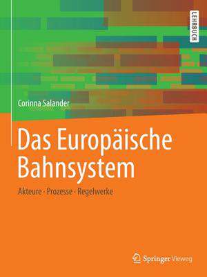 Das Europäische Bahnsystem: Akteure, Prozesse, Regelwerke de Corinna Salander