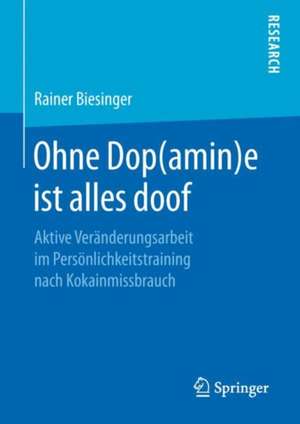 Ohne Dop(amin)e ist alles doof: Aktive Veränderungsarbeit im Persönlichkeitstraining nach Kokainmissbrauch de Rainer Biesinger