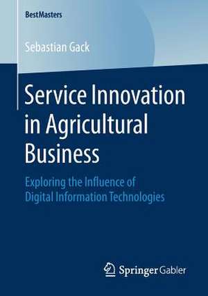 Service Innovation in Agricultural Business: Exploring the Influence of Digital Information Technologies de Sebastian Gack