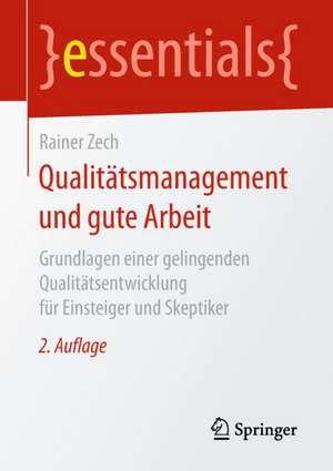 Qualitätsmanagement und gute Arbeit: Grundlagen einer gelingenden Qualitätsentwicklung für Einsteiger und Skeptiker de Rainer Zech