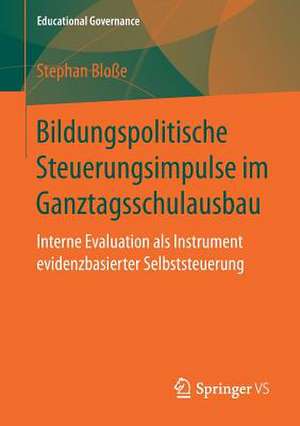 Bildungspolitische Steuerungsimpulse im Ganztagsschulausbau: Interne Evaluation als Instrument evidenzbasierter Selbststeuerung de Stephan Bloße