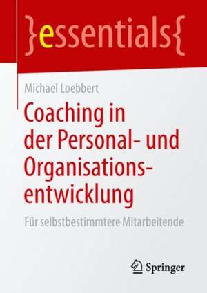 Coaching in der Personal- und Organisationsentwicklung: Für selbstbestimmtere Mitarbeitende de Michael Loebbert