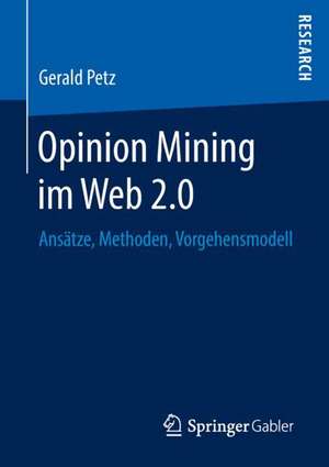 Opinion Mining im Web 2.0: Ansätze, Methoden, Vorgehensmodell de Gerald Petz