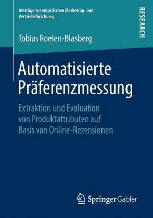 Automatisierte Präferenzmessung: Extraktion und Evaluation von Produktattributen auf Basis von Online-Rezensionen de Tobias Roelen-Blasberg