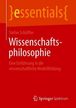 Wissenschaftsphilosophie: Eine Einführung in die wissenschaftliche Modellbildung de Stefan Schäffler