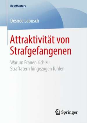 Attraktivität von Strafgefangenen: Warum Frauen sich zu Straftätern hingezogen fühlen de Désirée Labusch