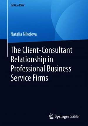 The Client-Consultant Relationship in Professional Business Service Firms de Natalia Nikolova