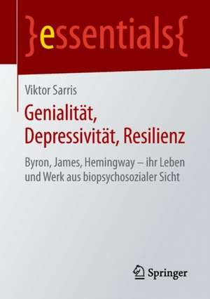 Genialität, Depressivität, Resilienz: Byron, James, Hemingway – ihr Leben und Werk aus biopsychosozialer Sicht de Viktor Sarris