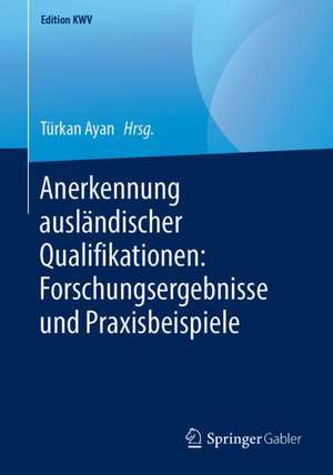 Anerkennung ausländischer Qualifikationen: Forschungsergebnisse und Praxisbeispiele de Türkan Ayan