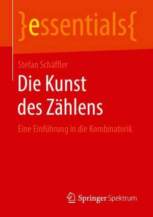 Die Kunst des Zählens: Eine Einführung in die Kombinatorik de Stefan Schäffler