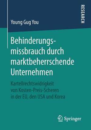 Behinderungsmissbrauch durch marktbeherrschende Unternehmen: Kartellrechtswidrigkeit von Kosten-Preis-Scheren in der EU, den USA und Korea de Young Gug You