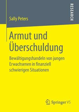 Armut und Überschuldung : Bewältigungshandeln von jungen Erwachsenen in finanziell schwierigen Situationen de Sally Peters