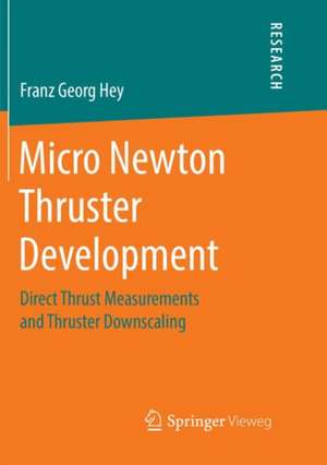 Micro Newton Thruster Development: Direct Thrust Measurements and Thruster Downscaling de Franz Georg Hey