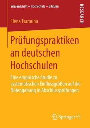 Prüfungspraktiken an deutschen Hochschulen: Eine empirische Studie zu systematischen Einflussgrößen auf die Notengebung in Abschlussprüfungen de Elena Tsarouha