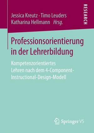 Professionsorientierung in der Lehrerbildung: Kompetenzorientiertes Lehren nach dem 4-Component-Instructional-Design-Modell de Jessica Kreutz