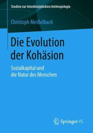 Die Evolution der Kohäsion: Sozialkapital und die Natur des Menschen de Christoph Meißelbach