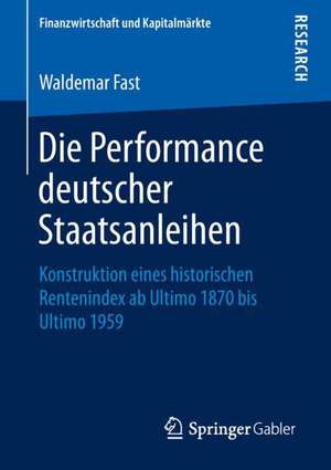 Die Performance deutscher Staatsanleihen: Konstruktion eines historischen Rentenindex ab Ultimo 1870 bis Ultimo 1959 de Waldemar Fast