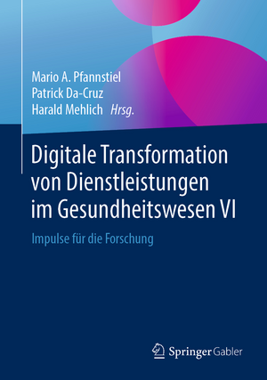 Digitale Transformation von Dienstleistungen im Gesundheitswesen VI: Impulse für die Forschung de Mario A. Pfannstiel