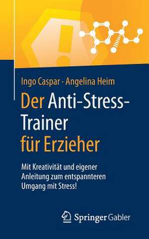 Der Anti-Stress-Trainer für Erzieher: Mit Kreativität und eigener Anleitung zum entspannteren Umgang mit Stress! de Ingo Caspar