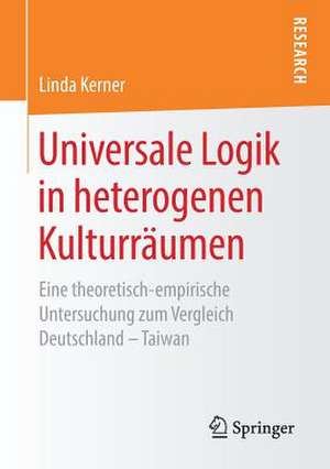 Universale Logik in heterogenen Kulturräumen: Eine theoretisch-empirische Untersuchung zum Vergleich Deutschland – Taiwan de Linda Kerner