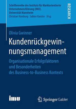 Kundenrückgewinnungsmanagement: Organisationale Erfolgsfaktoren und Besonderheiten des Business-to-Business Kontexts de Olivia Gwinner