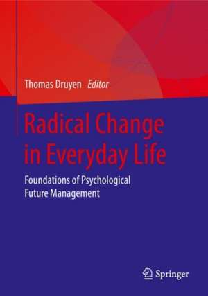 Radical Change in Everyday Life: Foundations of Psychological Future Management de Thomas Druyen