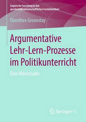 Argumentative Lehr-Lern-Prozesse im Politikunterricht: Eine Videostudie de Dorothee Gronostay