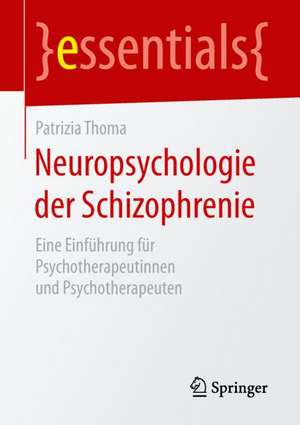 Neuropsychologie der Schizophrenie: Eine Einführung für Psychotherapeutinnen und Psychotherapeuten de Patrizia Thoma