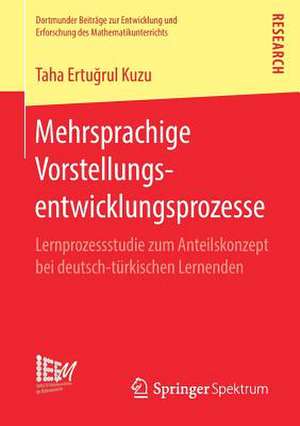 Mehrsprachige Vorstellungsentwicklungsprozesse: Lernprozessstudie zum Anteilskonzept bei deutsch-türkischen Lernenden de Taha Ertuğrul Kuzu