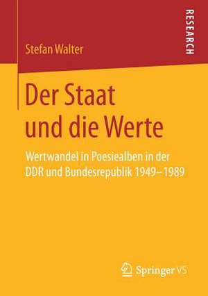 Der Staat und die Werte: Wertwandel in Poesiealben in der DDR und Bundesrepublik 1949–1989 de Stefan Walter