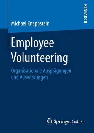 Employee Volunteering: Organisationale Ausprägungen und Auswirkungen de Michael Knappstein