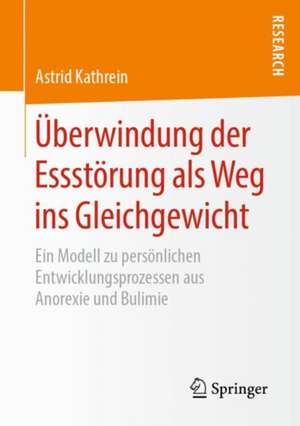 Überwindung der Essstörung als Weg ins Gleichgewicht: Ein Modell zu persönlichen Entwicklungsprozessen aus Anorexie und Bulimie de Astrid Kathrein