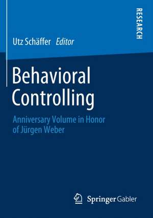 Behavioral Controlling: Anniversary Volume in Honor of Jürgen Weber de Utz Schäffer