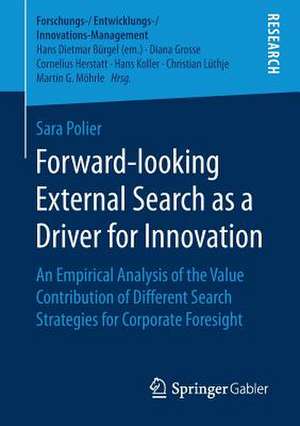 Forward-looking External Search as a Driver for Innovation: An Empirical Analysis of the Value Contribution of Different Search Strategies for Corporate Foresight de Sara Polier