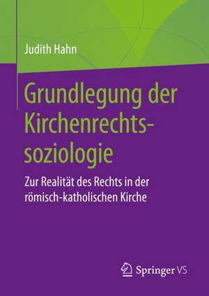 Grundlegung der Kirchenrechtssoziologie: Zur Realität des Rechts in der römisch-katholischen Kirche de Judith Hahn