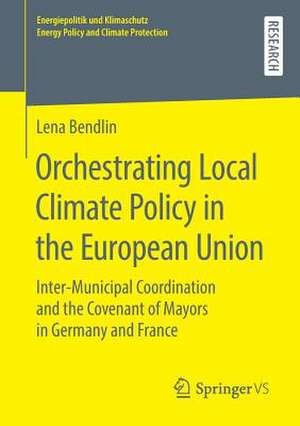 Orchestrating Local Climate Policy in the European Union: Inter‐Municipal Coordination and the Covenant of Mayors in Germany and France de Lena Bendlin