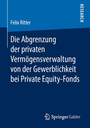 Die Abgrenzung der privaten Vermögensverwaltung von der Gewerblichkeit bei Private Equity-Fonds de Felix Ritter