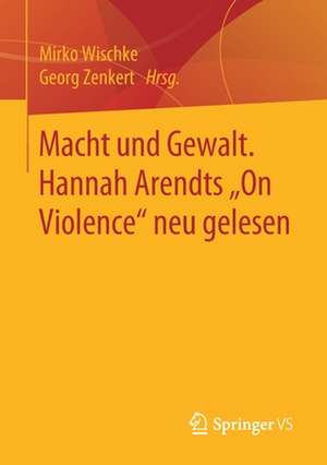 Macht und Gewalt. Hannah Arendts „On Violence" neu gelesen de Mirko Wischke